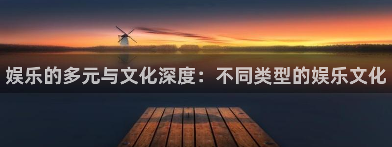 泰达娱乐网站：娱乐的多元与文化深度：不同类型的娱乐文化