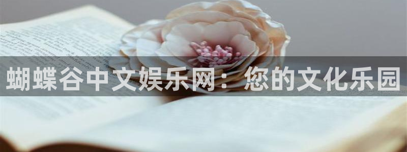 泰达娱乐体育游戏：蝴蝶谷中文娱乐网：您的文化乐园