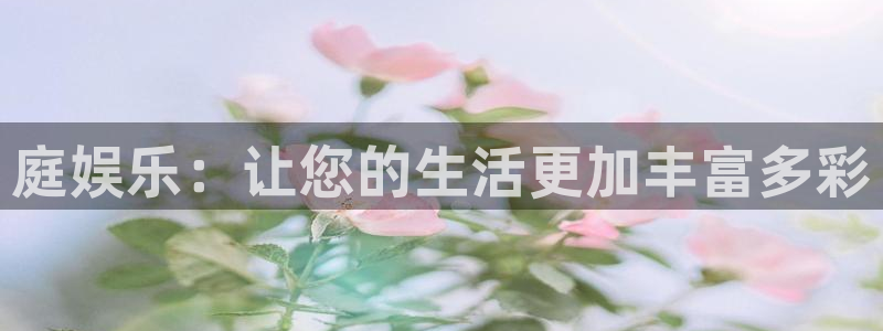 泰达娱乐4注册：庭娱乐：让您的生活更加丰富多彩
