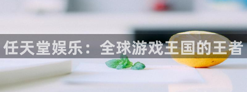 泰达娱乐注册平台：任天堂娱乐：全球游戏王国的王者