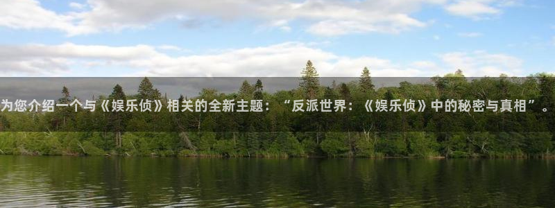 泰达娱乐网站：为您介绍一个与《娱乐侦》相关的全新主题：“反派世界：《娱乐侦》中的